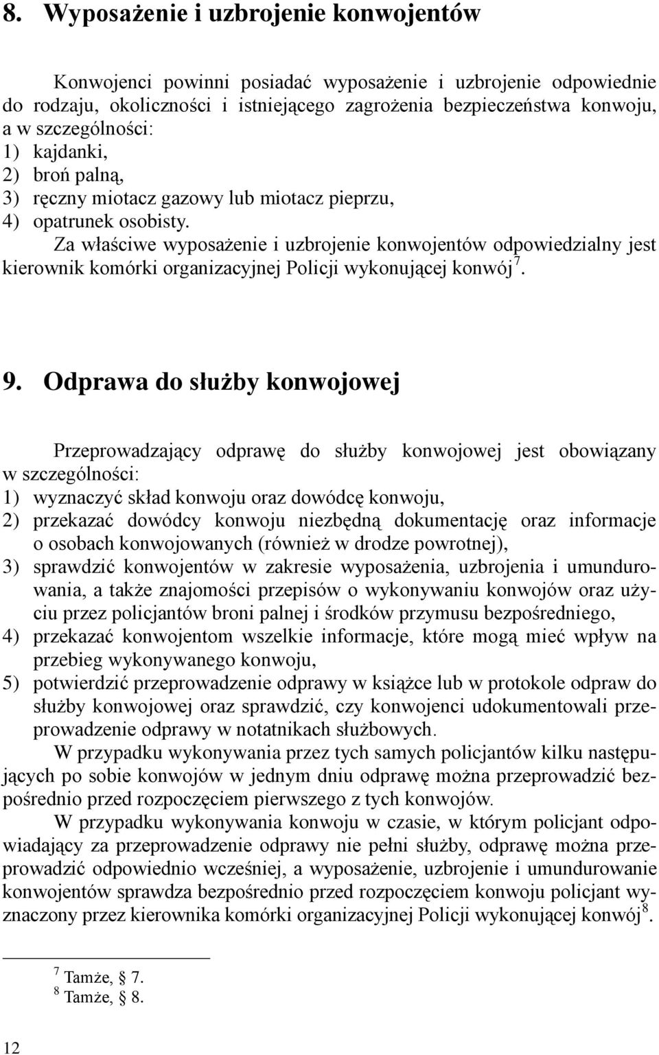 Za właściwe wyposażenie i uzbrojenie konwojentów odpowiedzialny jest kierownik komórki organizacyjnej Policji wykonującej konwój 7. 9.