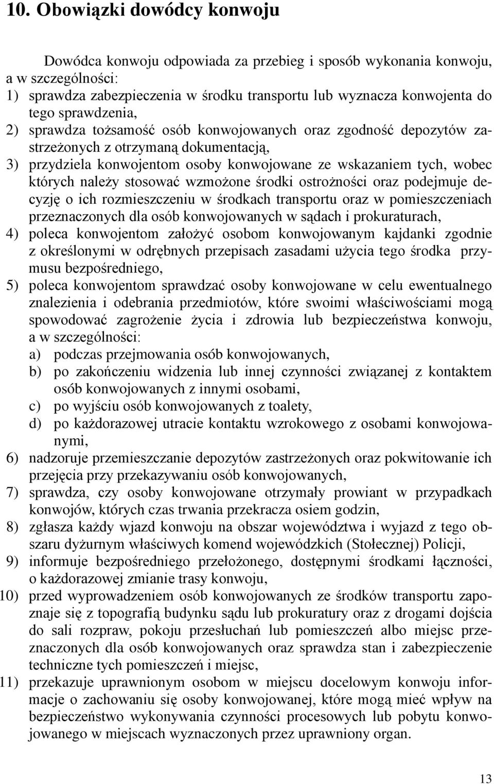 należy stosować wzmożone środki ostrożności oraz podejmuje decyzję o ich rozmieszczeniu w środkach transportu oraz w pomieszczeniach przeznaczonych dla osób konwojowanych w sądach i prokuraturach, 4)