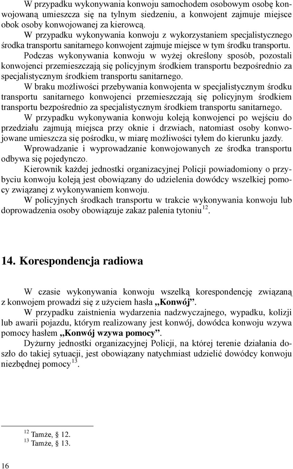 Podczas wykonywania konwoju w wyżej określony sposób, pozostali konwojenci przemieszczają się policyjnym środkiem transportu bezpośrednio za specjalistycznym środkiem transportu sanitarnego.