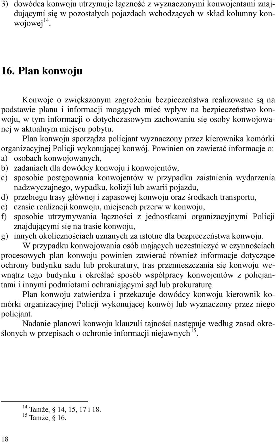 się osoby konwojowanej w aktualnym miejscu pobytu. Plan konwoju sporządza policjant wyznaczony przez kierownika komórki organizacyjnej Policji wykonującej konwój.