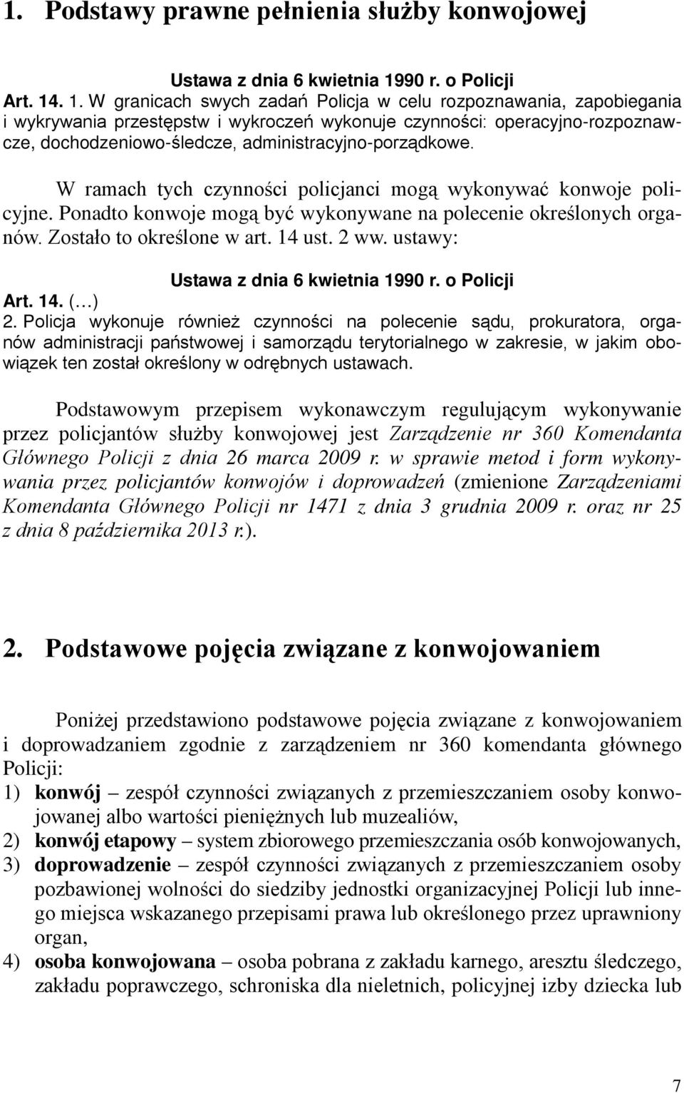 . 1. W granicach swych zadań Policja w celu rozpoznawania, zapobiegania i wykrywania przestępstw i wykroczeń wykonuje czynności: operacyjno-rozpoznawcze, dochodzeniowo-śledcze,