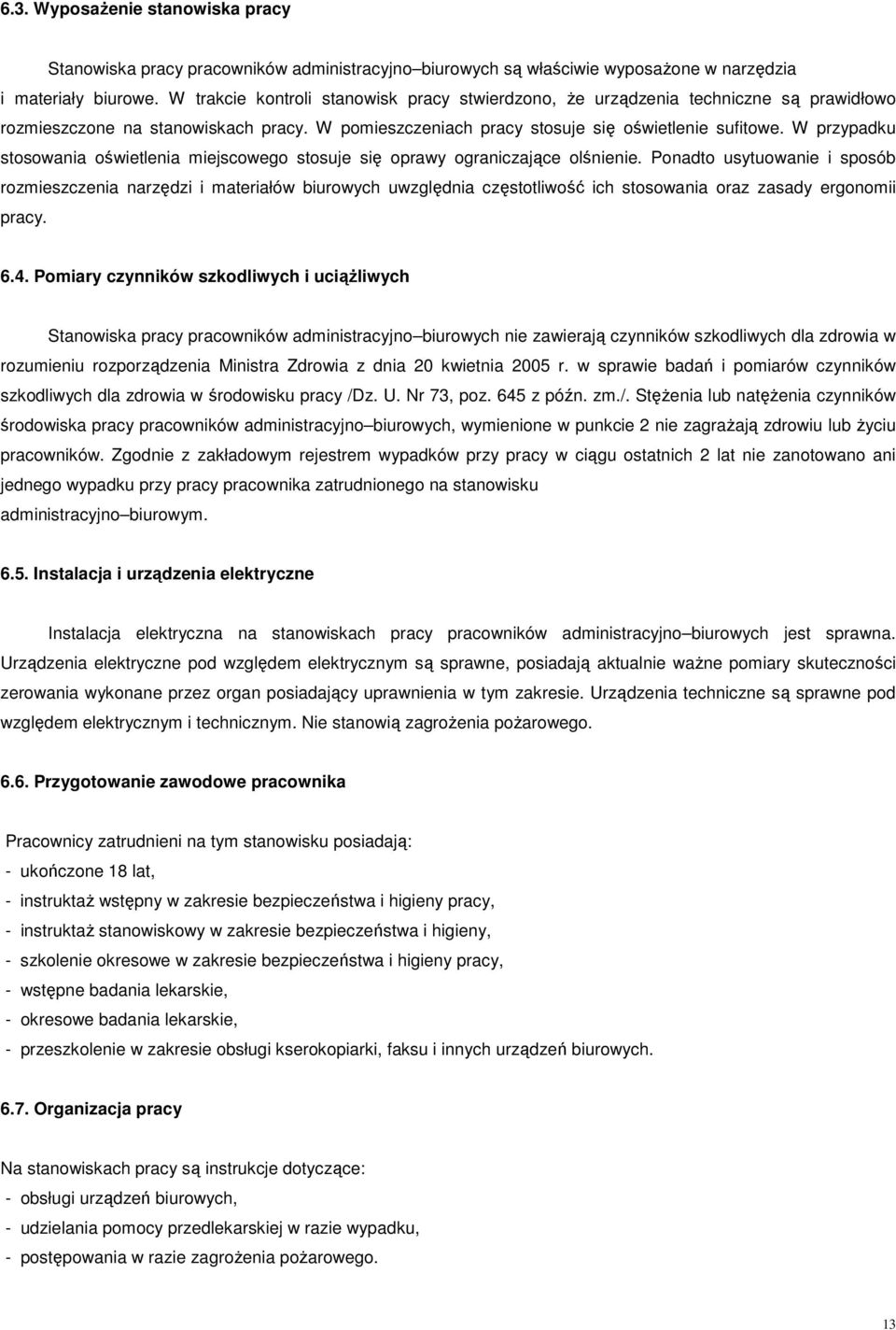 W przypadku stosowania oświetlenia miejscowego stosuje się oprawy ograniczające olśnienie.