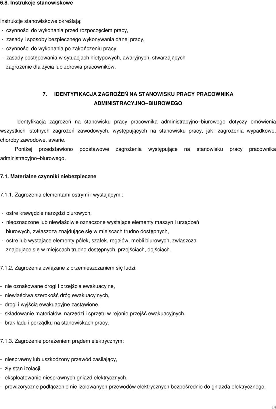 IDENTYFIKACJA ZAGROŻEŃ NA STANOWISKU PRACY PRACOWNIKA ADMINISTRACYJNO BIUROWEGO Identyfikacja zagrożeń na stanowisku pracy pracownika administracyjno biurowego dotyczy omówienia wszystkich istotnych