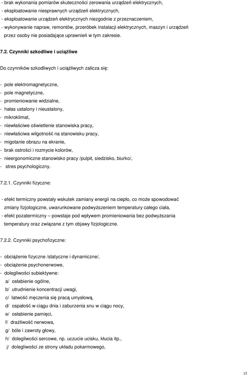 . Czynniki szkodliwe i uciążliwe Do czynników szkodliwych i uciążliwych zalicza się: - pole elektromagnetyczne, - pole magnetyczne, - promieniowanie widzialne, - hałas ustalony i nieustalony, -