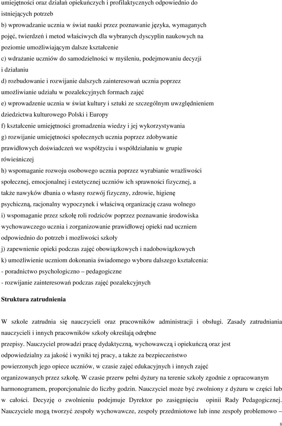 rozwijanie dalszych zainteresowań ucznia poprzez umożliwianie udziału w pozalekcyjnych formach zajęć e) wprowadzenie ucznia w świat kultury i sztuki ze szczególnym uwzględnieniem dziedzictwa