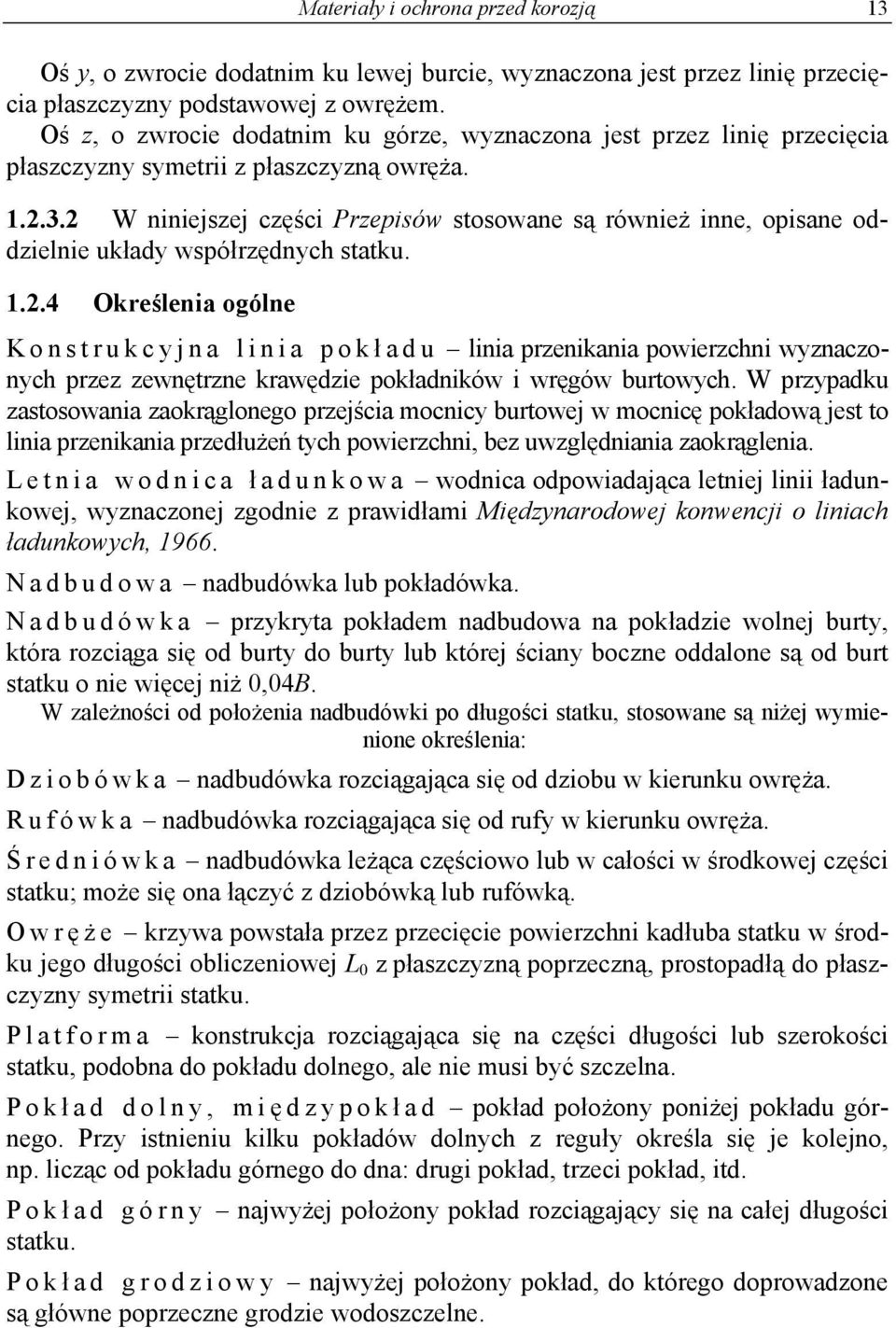 2 W niniejszej części Przepisów stosowane są również inne, opisane oddzielnie układy współrzędnych statku. 1.2.4 Określenia ogólne Konstrukcyjna linia pokł a d u linia przenikania powierzchni wyznaczonych przez zewnętrzne krawędzie pokładników i wręgów burtowych.