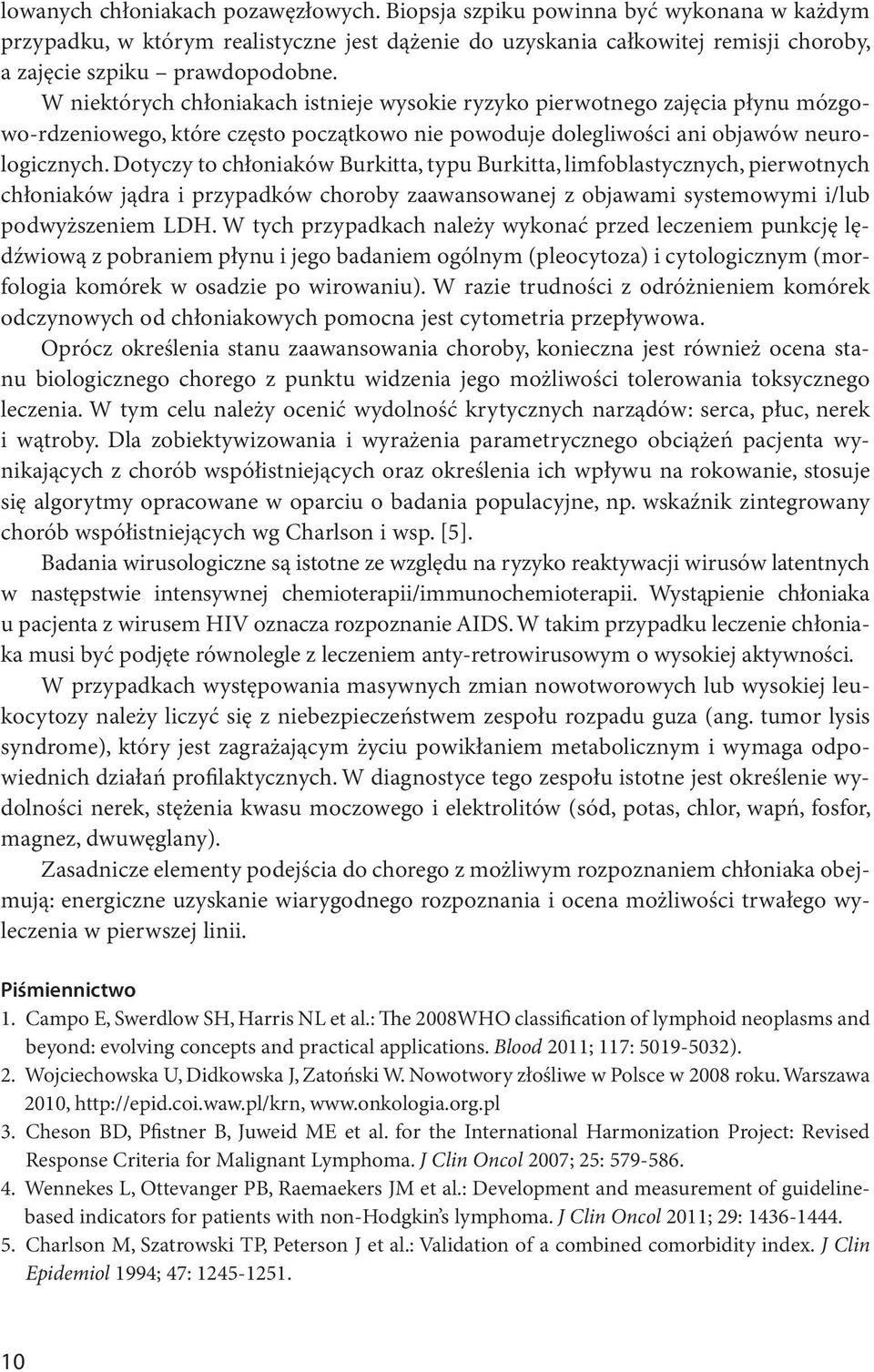 Dotyczy to chłoniaków Burkitta, typu Burkitta, limfoblastycznych, pierwotnych chłoniaków jądra i przypadków choroby zaawansowanej z objawami systemowymi i/lub podwyższeniem LDH.