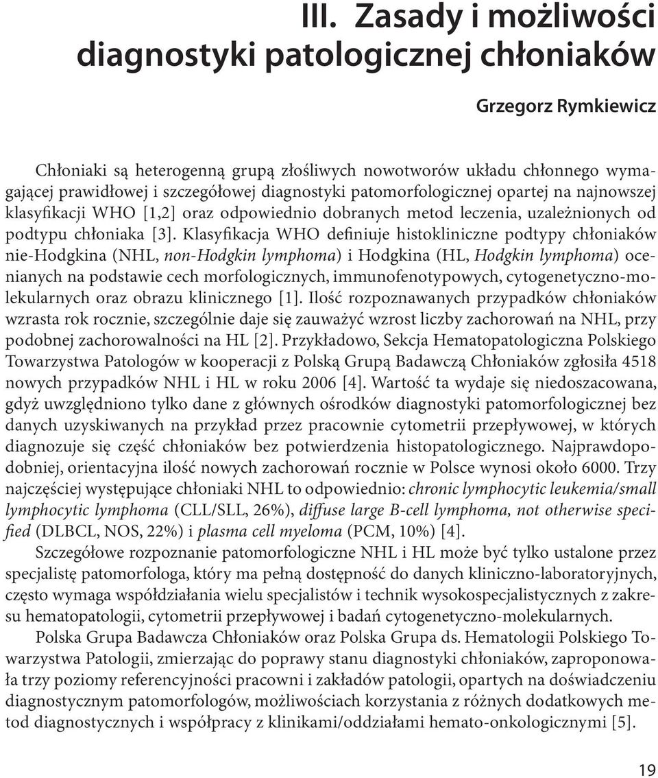 Klasyfikacja WHO definiuje histokliniczne podtypy chłoniaków nie-hodgkina (NHL, non-hodgkin lymphoma) i Hodgkina (HL, Hodgkin lymphoma) ocenianych na podstawie cech morfologicznych,