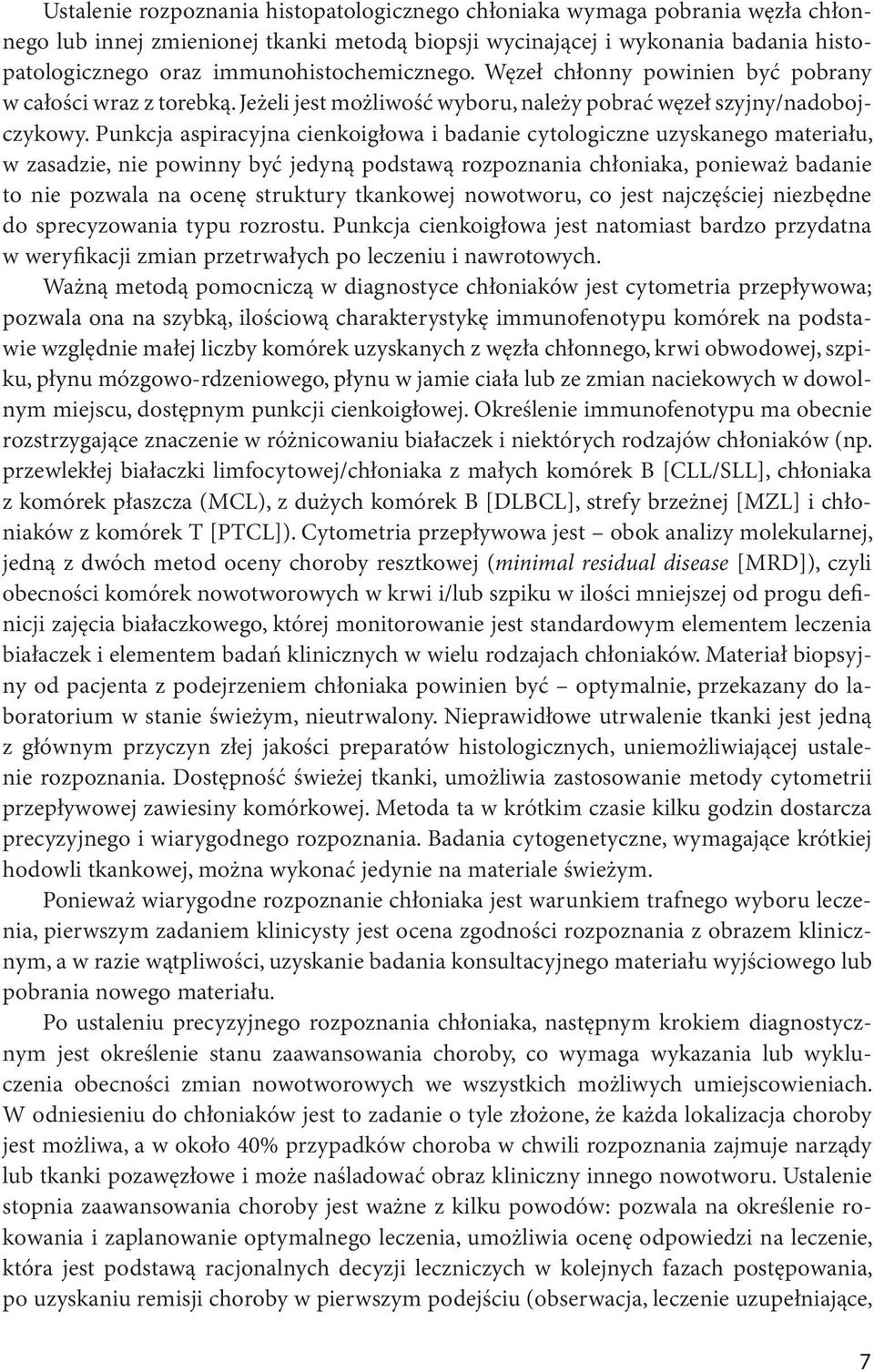 Punkcja aspiracyjna cienkoigłowa i badanie cytologiczne uzyskanego materiału, w zasadzie, nie powinny być jedyną podstawą rozpoznania chłoniaka, ponieważ badanie to nie pozwala na ocenę struktury