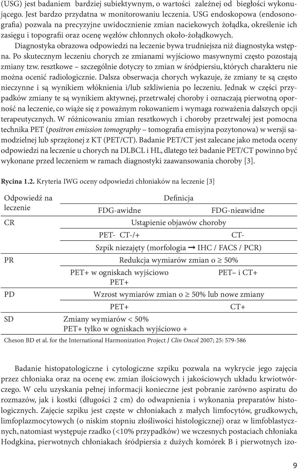 Diagnostyka obrazowa odpowiedzi na leczenie bywa trudniejsza niż diagnostyka wstępna. Po skutecznym leczeniu chorych ze zmianami wyjściowo masywnymi często pozostają zmiany tzw.