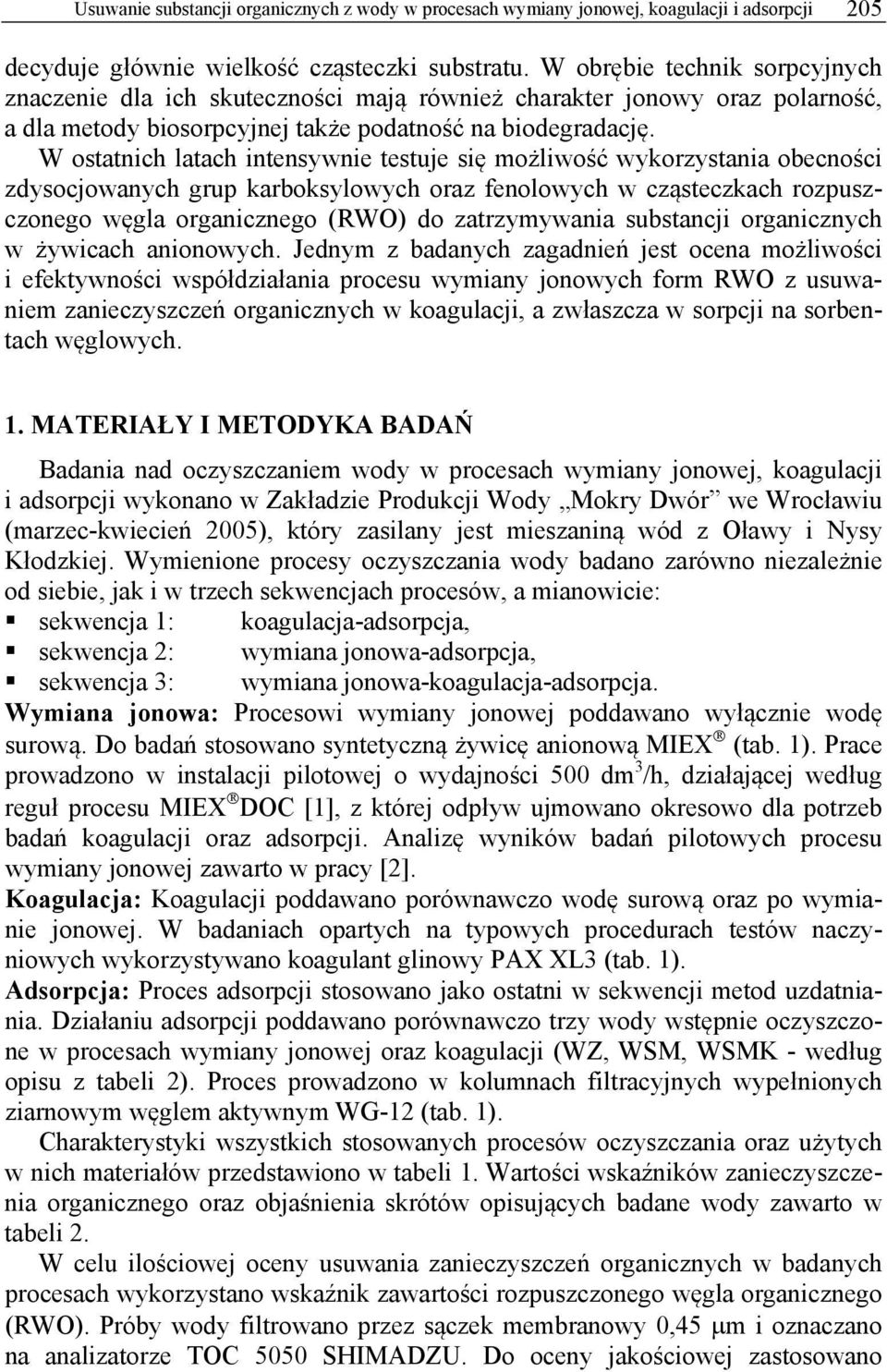 W ostatnich latach intensywnie testuje się możliwość wykorzystania obecności zdysocjowanych grup karboksylowych oraz fenolowych w cząsteczkach rozpuszczonego węgla organicznego (RWO) do zatrzymywania