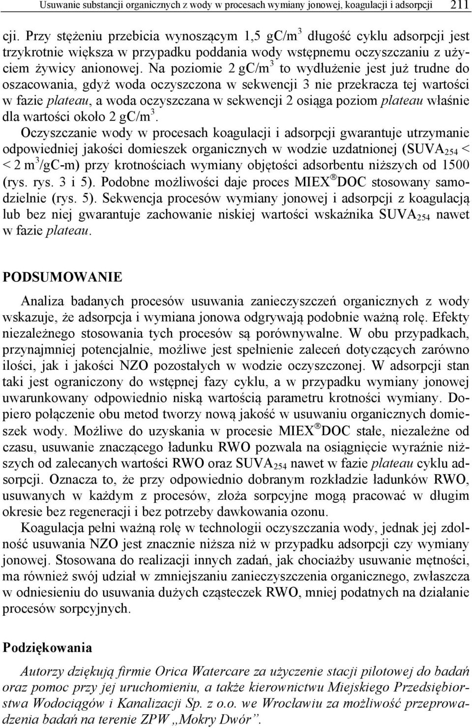 Na poziomie 2 gc/m 3 to wydłużenie jest już trudne do oszacowania, gdyż woda oczyszczona w sekwencji 3 nie przekracza tej wartości w fazie plateau, a woda oczyszczana w sekwencji 2 osiąga poziom
