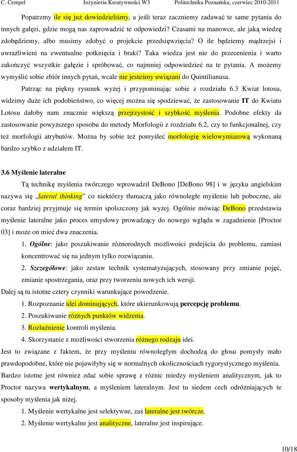 Taka wiedza jest nie do przecenienia i warto zakończyć wszystkie gałęzie i spróbować, co najmniej odpowiedzieć na te pytania.