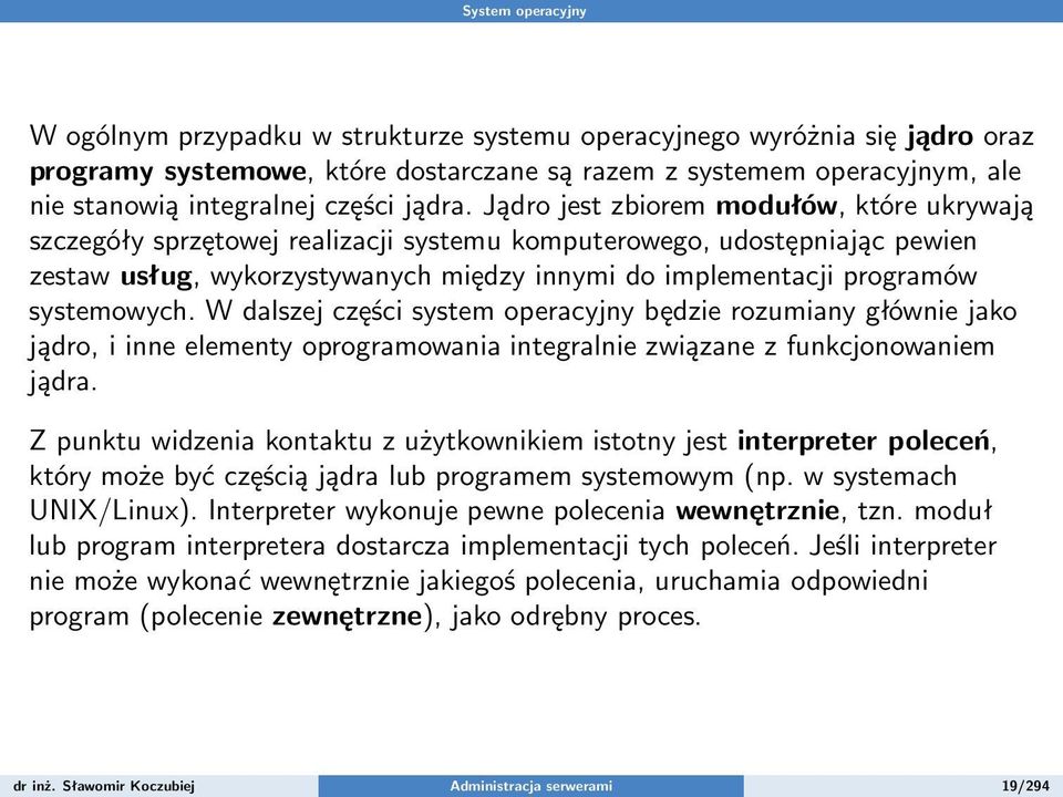 Jądro jest zbiorem modułów, które ukrywają szczegóły sprzętowej realizacji systemu komputerowego, udostępniając pewien zestaw usług, wykorzystywanych między innymi do implementacji programów