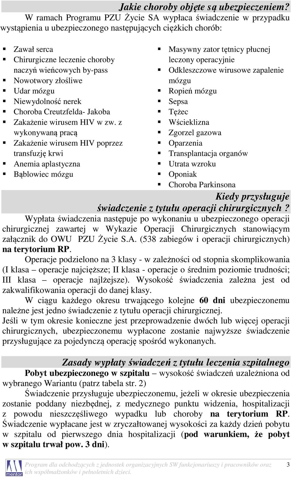 Nowotwory złośliwe Udar mózgu Niewydolność nerek Choroba Creutzfelda- Jakoba Zakażenie wirusem HIV w zw.