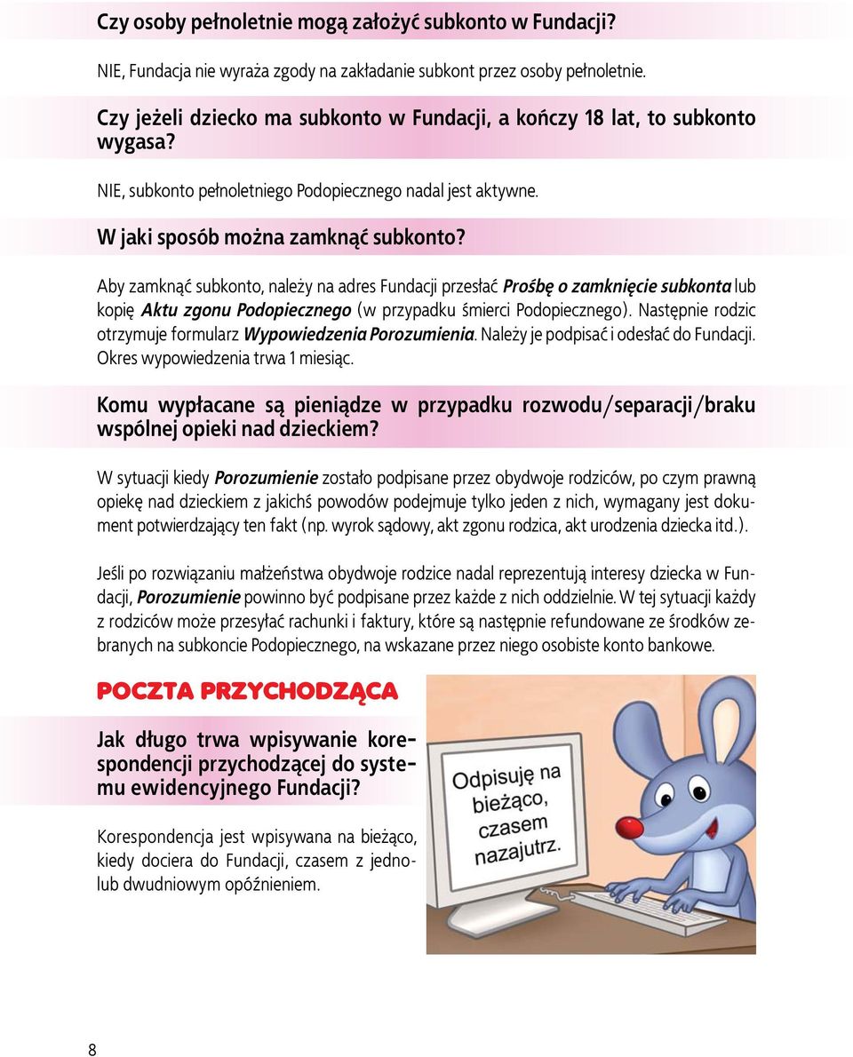 Aby zamknąć subkonto, należy na adres Fundacji przesłać Prośbę o zamknięcie subkonta lub kopię Aktu zgonu Podopiecznego (w przypadku śmierci Podopiecznego).