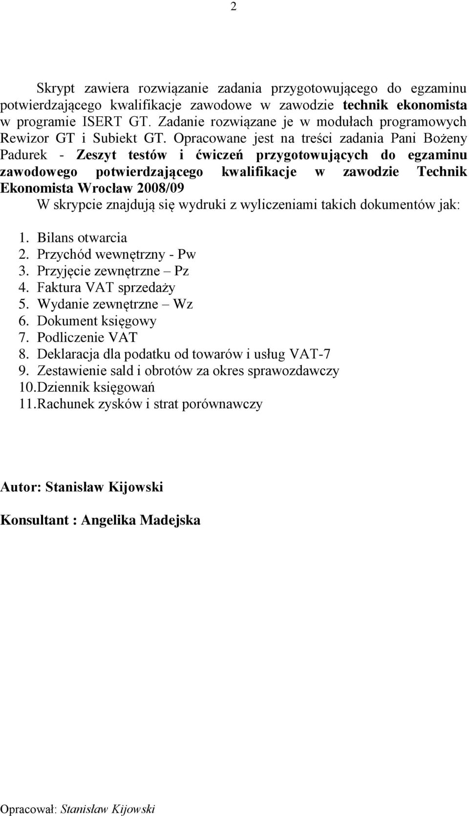Opracowane jest na treści zadania Pani Bożeny Padurek - Zeszyt testów i ćwiczeń przygotowujących do egzaminu zawodowego potwierdzającego kwalifikacje w zawodzie Technik Ekonomista Wrocław 2008/09 W