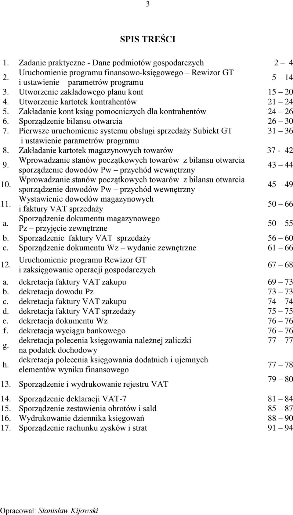 Pierwsze uruchomienie systemu obsługi sprzedaży Subiekt GT 31 36 i ustawienie parametrów programu 8. Zakładanie kartotek magazynowych towarów 37-42 9.