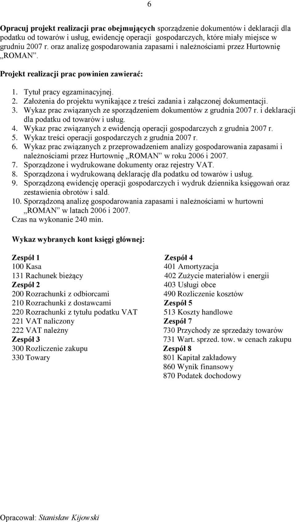 Założenia do projektu wynikające z treści zadania i załączonej dokumentacji. 3. Wykaz prac związanych ze sporządzeniem dokumentów z grudnia 2007 r. i deklaracji dla podatku od towarów i usług. 4.