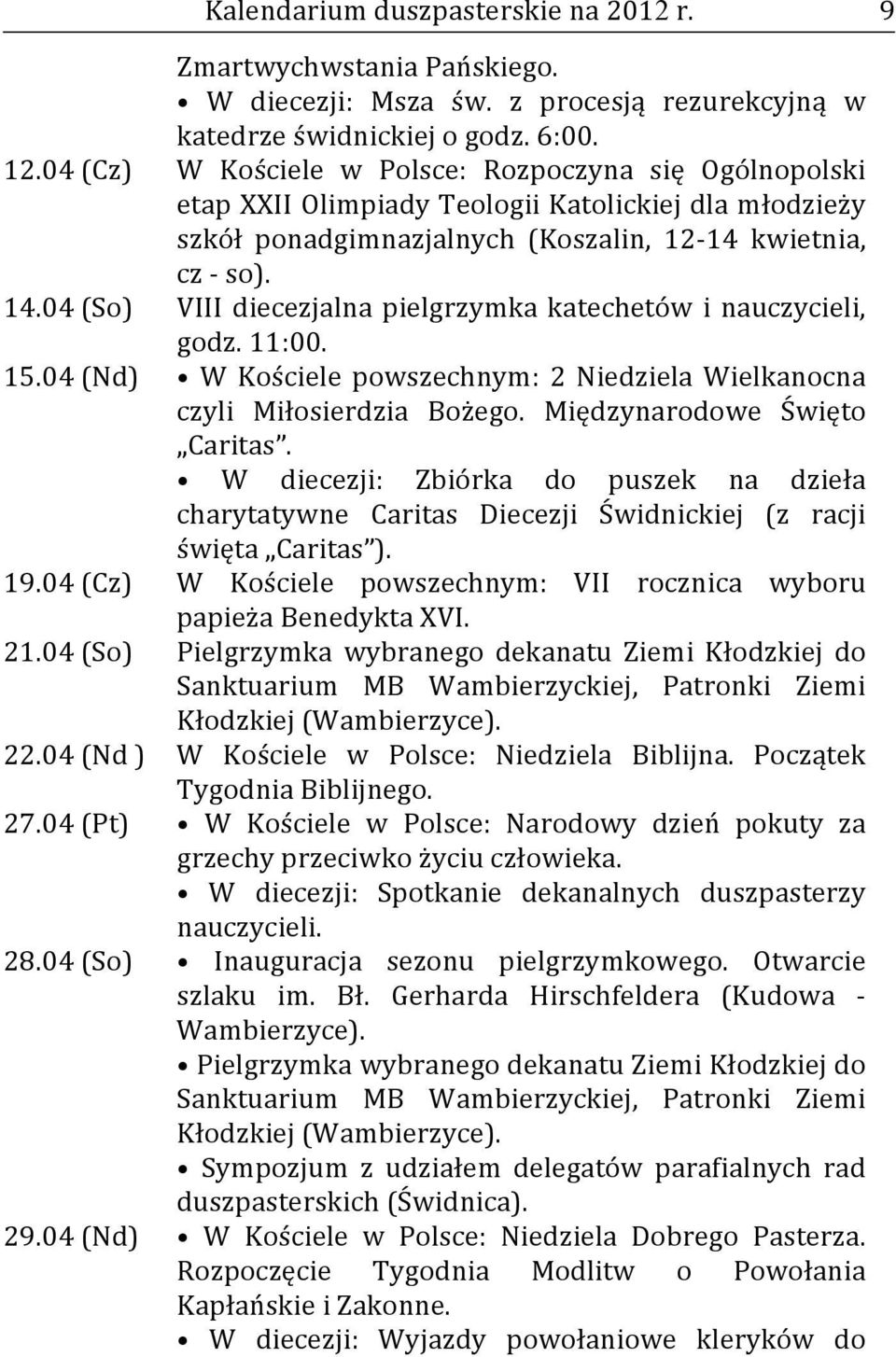 04 (So) VIII diecezjalna pielgrzymka katechetów i nauczycieli, godz. 11:00. 15.04 (Nd) W Kościele powszechnym: 2 Niedziela Wielkanocna czyli Miłosierdzia Bożego. Międzynarodowe Święto Caritas.