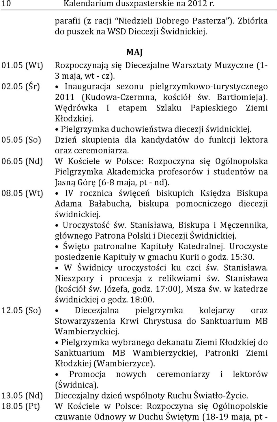 Wędrówka I etapem Szlaku Papieskiego Ziemi Kłodzkiej. Pielgrzymka duchowieństwa diecezji świdnickiej. 05.05 (So) Dzień skupienia dla kandydatów do funkcji lektora oraz ceremoniarza. 06.
