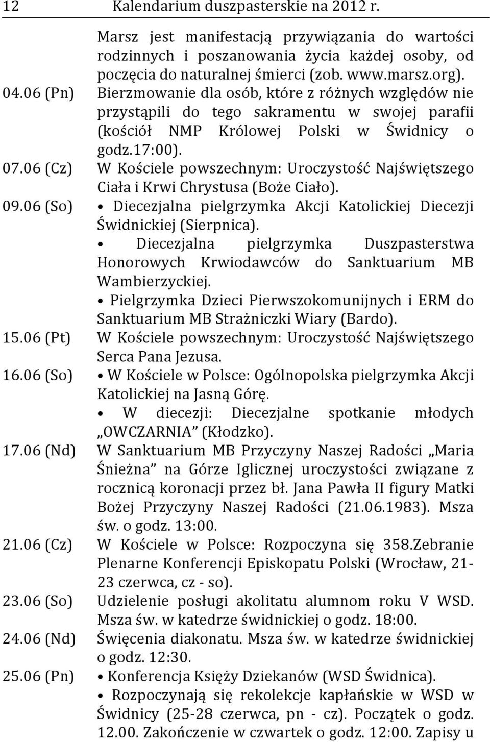 06 (Cz) W Kościele powszechnym: Uroczystość Najświętszego Ciała i Krwi Chrystusa (Boże Ciało). 09.06 (So) Diecezjalna pielgrzymka Akcji Katolickiej Diecezji Świdnickiej (Sierpnica).