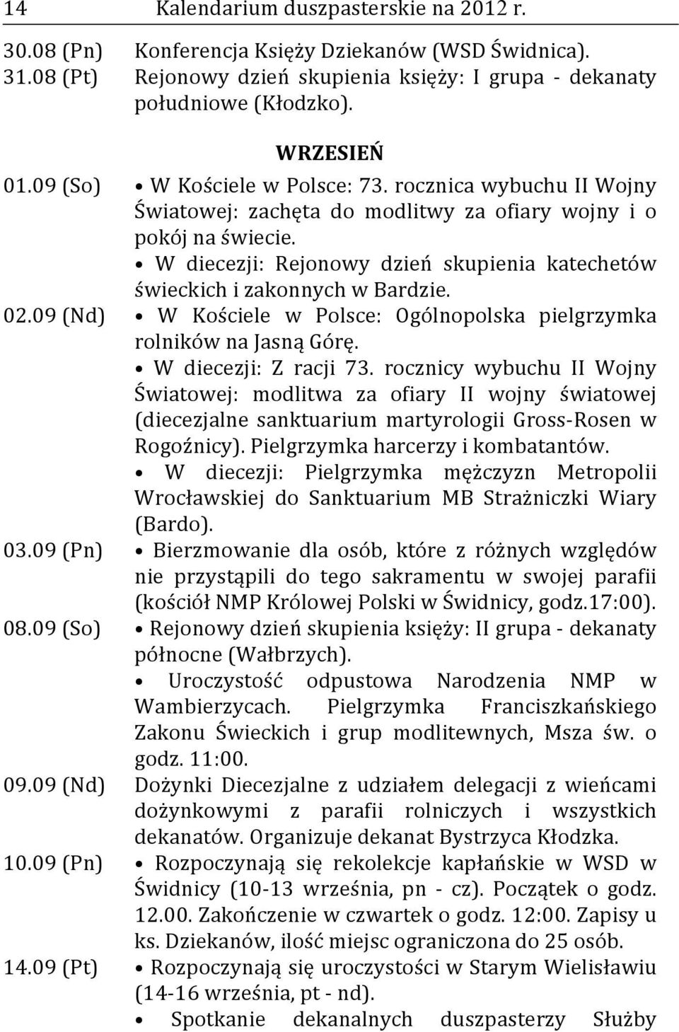 W diecezji: Rejonowy dzień skupienia katechetów świeckich i zakonnych w Bardzie. 02.09 (Nd) W Kościele w Polsce: Ogólnopolska pielgrzymka rolników na Jasną Górę. W diecezji: Z racji 73.