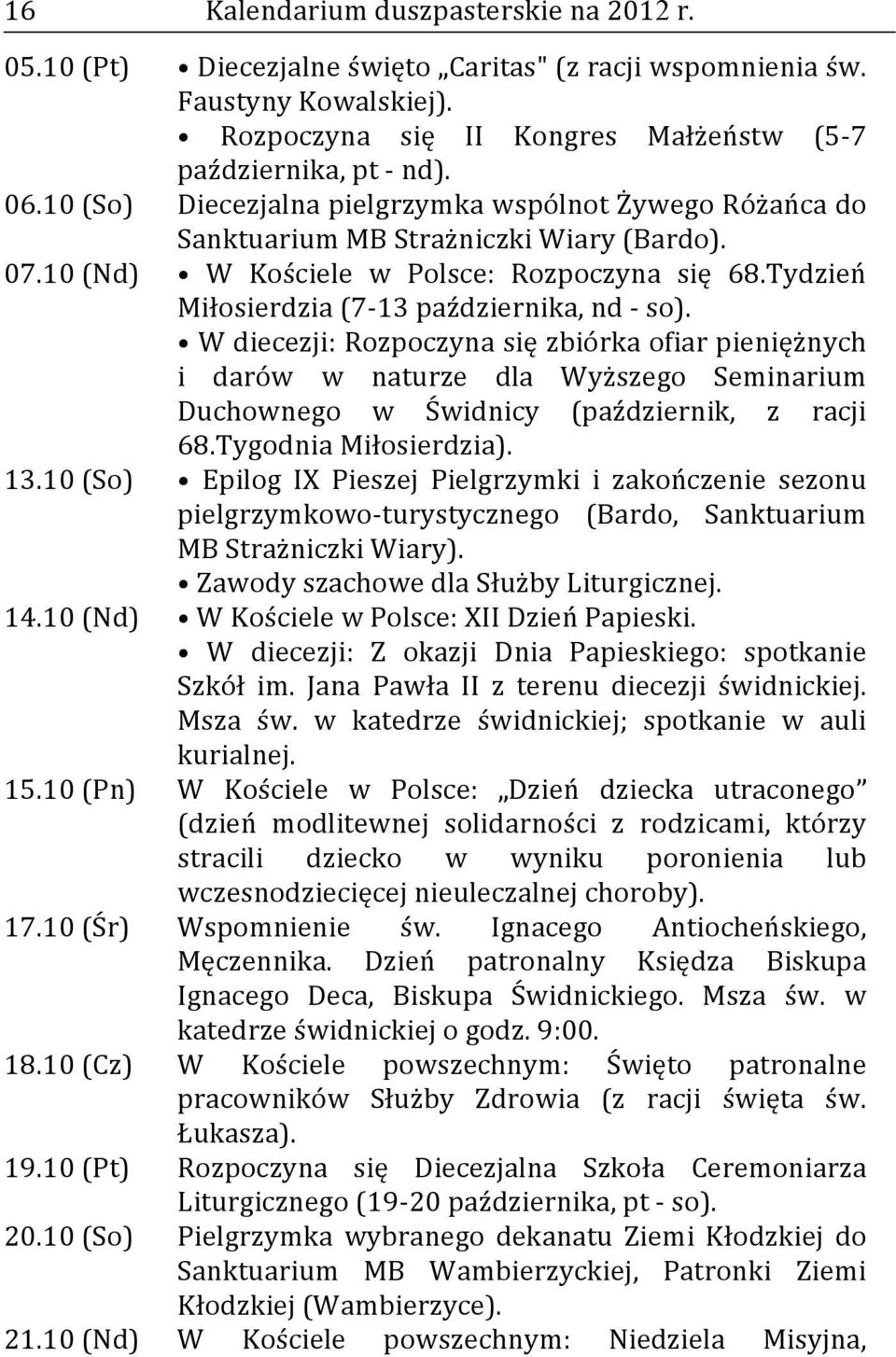 Tydzień Miłosierdzia (7-13 października, nd - so). W diecezji: Rozpoczyna się zbiórka ofiar pieniężnych i darów w naturze dla Wyższego Seminarium Duchownego w Świdnicy (październik, z racji 68.