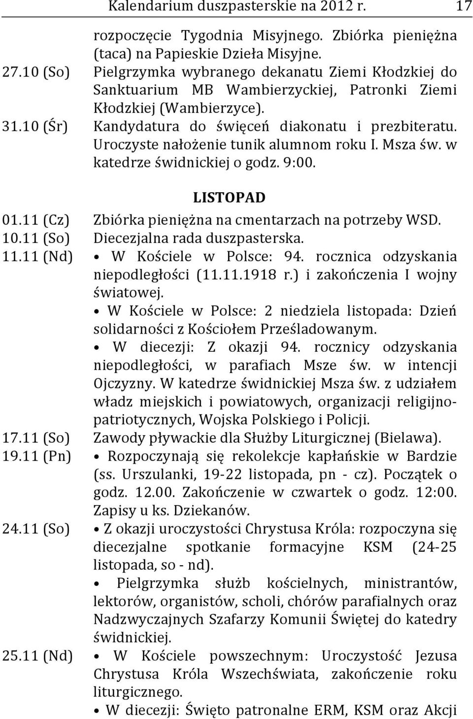 Uroczyste nałożenie tunik alumnom roku I. Msza św. w katedrze świdnickiej o godz. 9:00. LISTOPAD 01.11 (Cz) Zbiórka pieniężna na cmentarzach na potrzeby WSD. 10.11 (So) Diecezjalna rada duszpasterska.