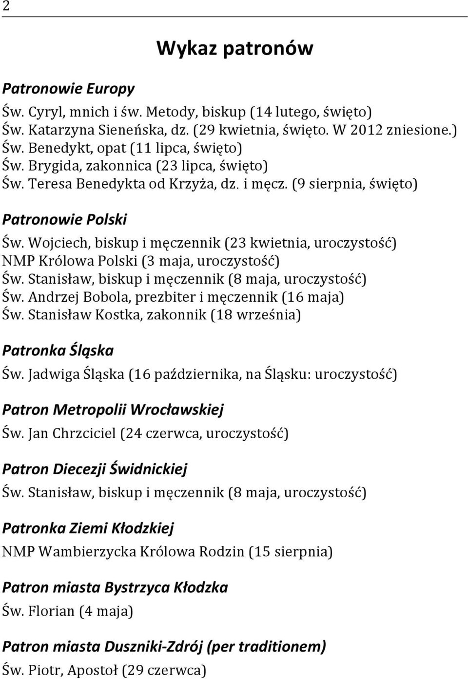 Wojciech, biskup i męczennik (23 kwietnia, uroczystość) NMP Królowa Polski (3 maja, uroczystość) Św. Stanisław, biskup i męczennik (8 maja, uroczystość) Św.