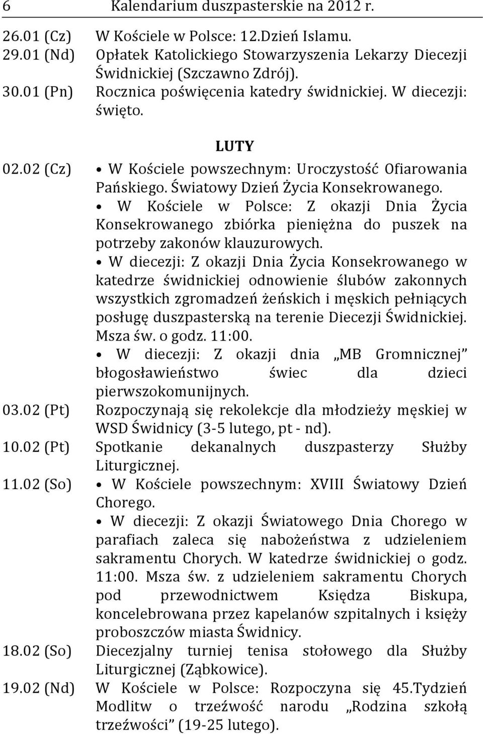 W Kościele w Polsce: Z okazji Dnia Życia Konsekrowanego zbiórka pieniężna do puszek na potrzeby zakonów klauzurowych.