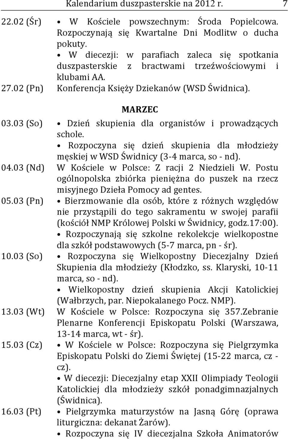 03 (So) Dzień skupienia dla organistów i prowadzących schole. Rozpoczyna się dzień skupienia dla młodzieży męskiej w WSD Świdnicy (3-4 marca, so - nd). 04.