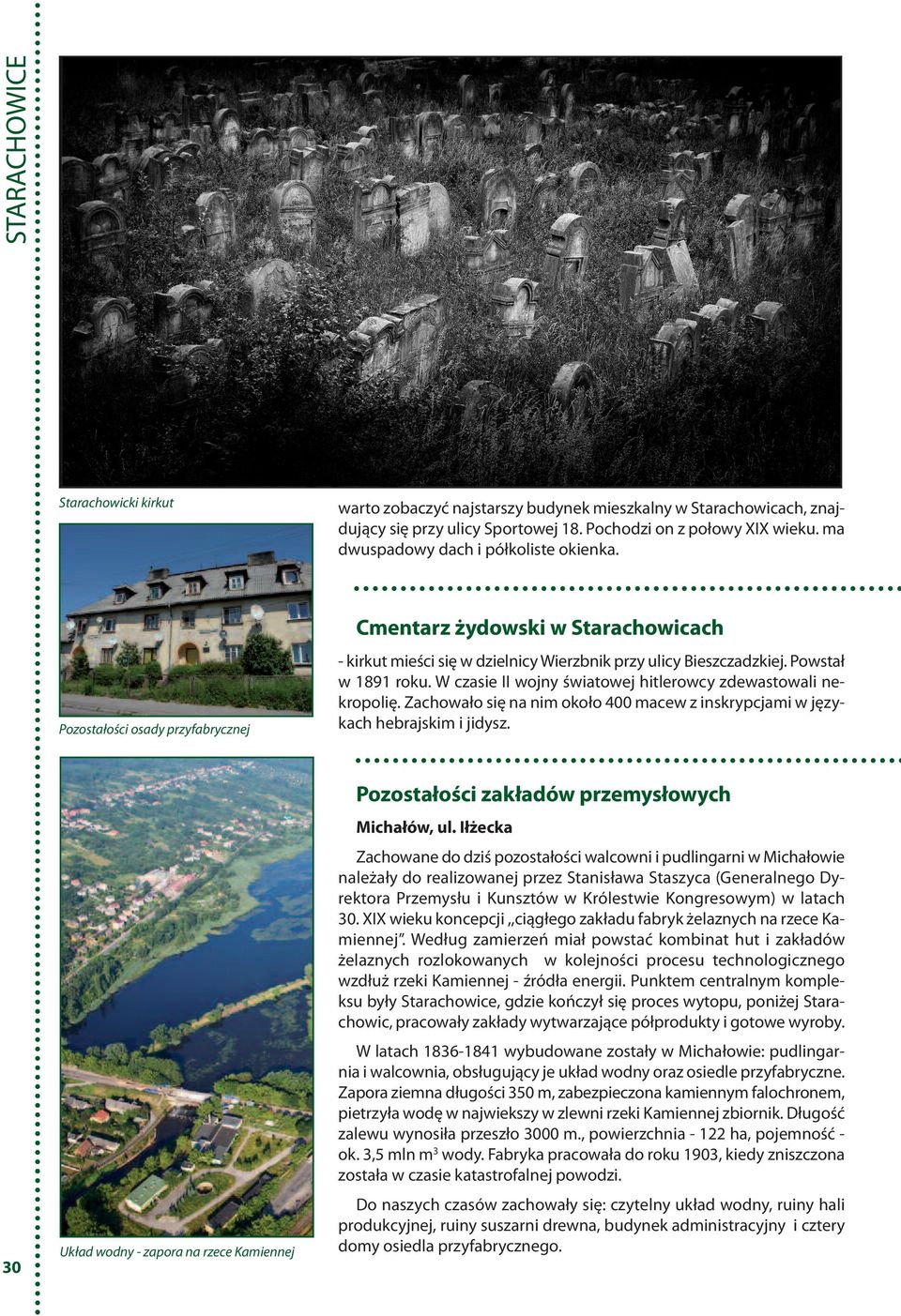 W czasie II wojny światowej hitlerowcy zdewastowali nekropolię. Zachowało się na nim około 400 macew z inskrypcjami w językach hebrajskim i jidysz. Pozostałości zakładów przemysłowych Michałów, ul.