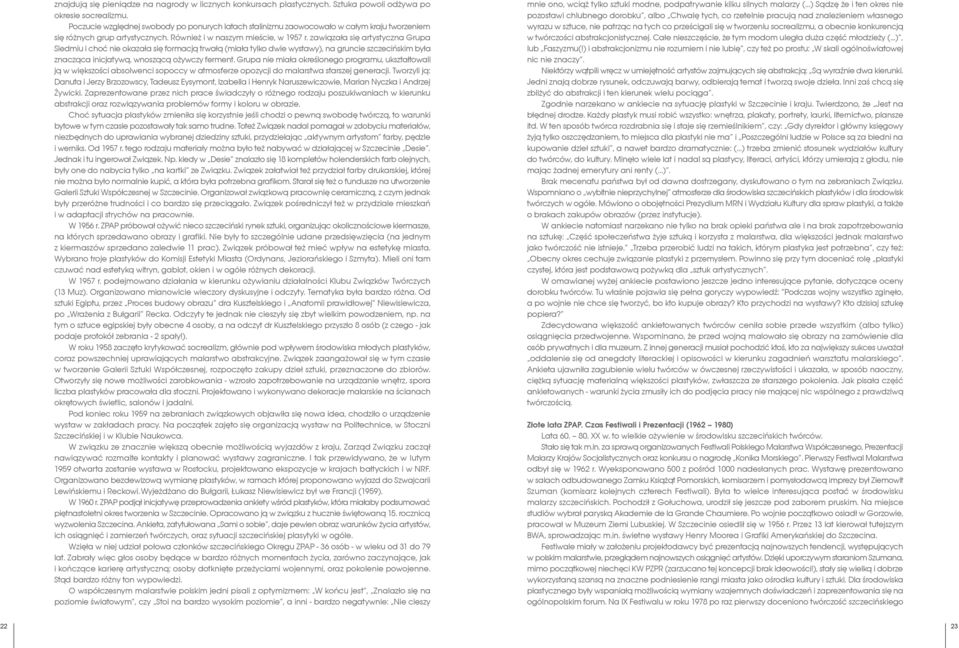 zawiązała się artystyczna Grupa Siedmiu i choć nie okazała się formacją trwałą (miała tylko dwie wystawy), na gruncie szczecińskim była znacząca inicjatywą, wnoszącą ożywczy ferment.