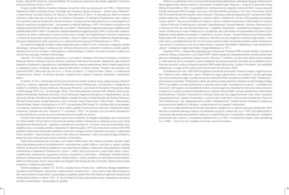 Narodziły się z inicjatywy grupy poetycko plastycznej Metafora, w skład której wchodzili plastycy W. Mazuś, Ł. Niewisiewicz, G. Reck i H. Naruszewicz.