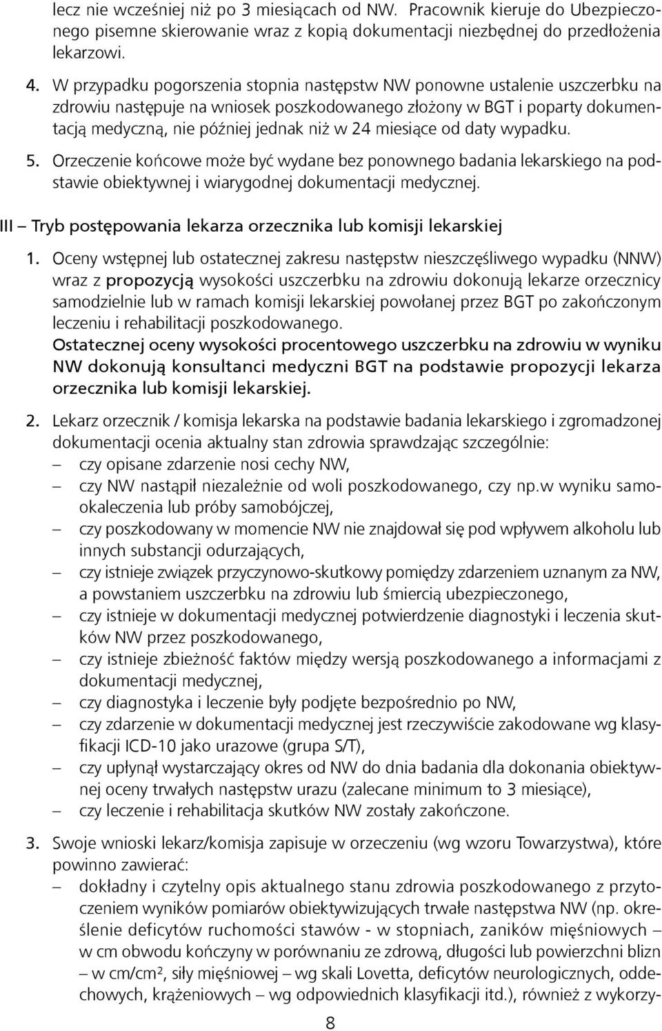 miesiące od daty wypadku. 5. Orzeczenie końcowe może być wydane bez ponownego badania lekarskiego na podstawie obiektywnej i wiarygodnej dokumentacji medycznej.