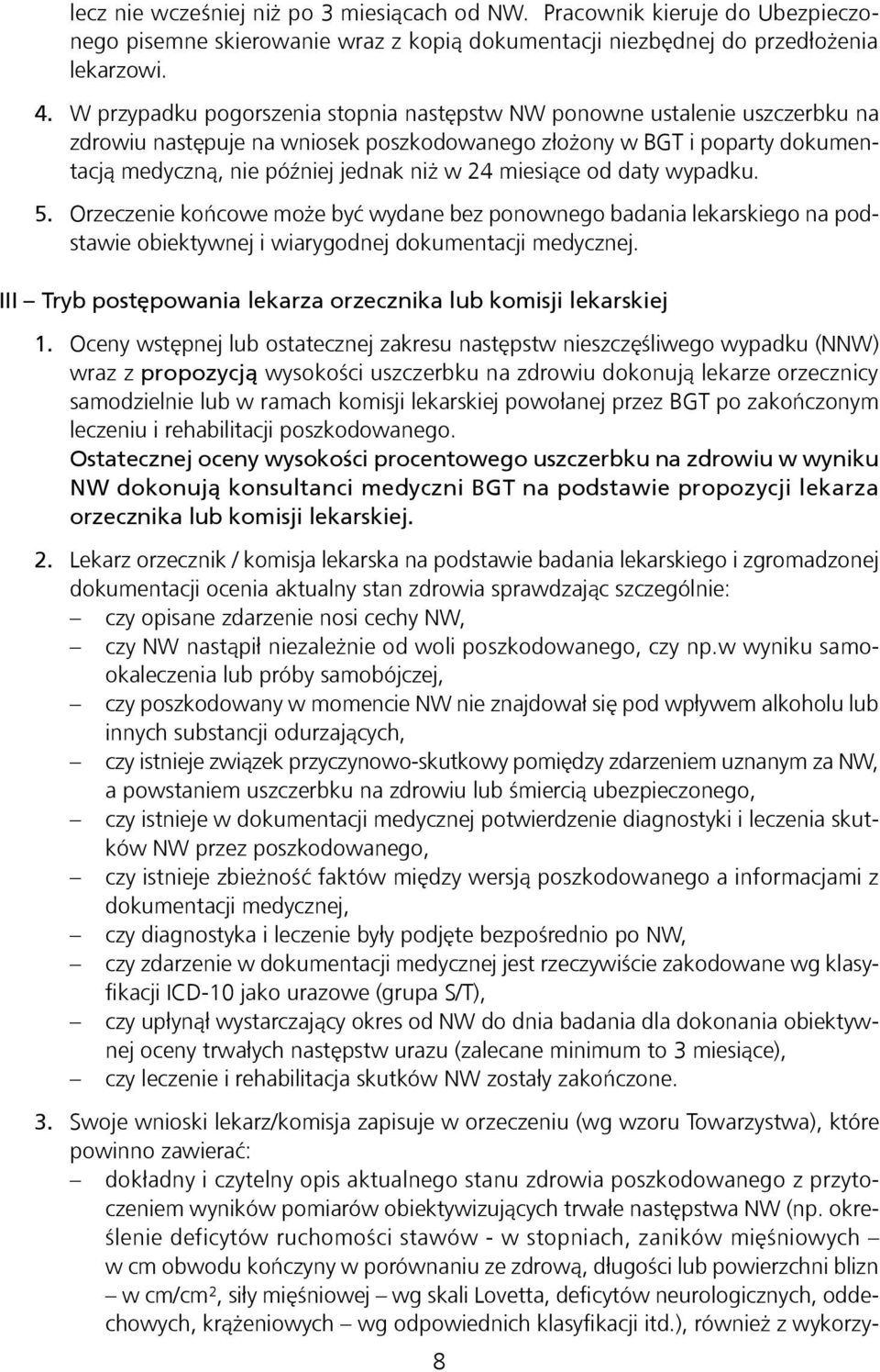 miesiące od daty wypadku. 5. Orzeczenie końcowe może być wydane bez ponownego badania lekarskiego na podstawie obiektywnej i wiarygodnej dokumentacji medycznej.