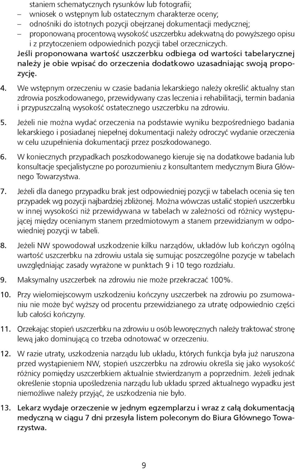 Jeśli proponowana wartość uszczerbku odbiega od wartości tabelarycznej należy je obie wpisać do orzeczenia dodatkowo uzasadniając swoją propozycję. 4.