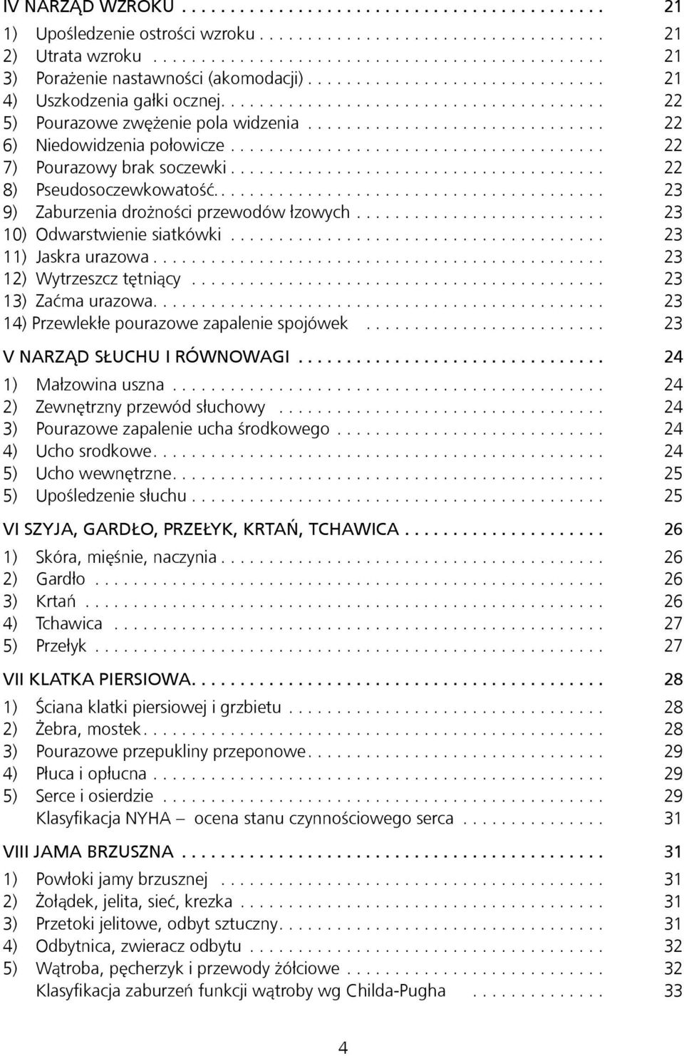 .. 23 11) Jaskra urazowa... 23 12) Wytrzeszcz tętniący... 23 13) Zaćma urazowa.... 23 14) Przewlekłe pourazowe zapalenie spojówek... 23 V NARZĄD SŁUCHU I RÓWNOWAGI... 24 1) Małzowina uszna.