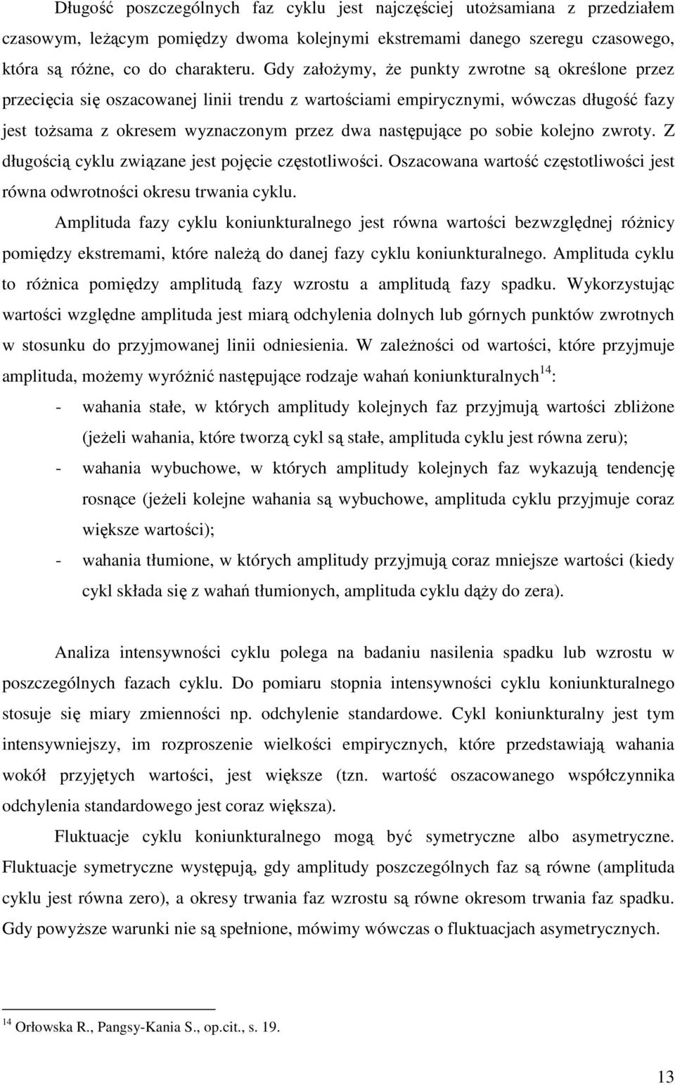 sobie kolejno zwroty. Z długością cyklu związane jest pojęcie częstotliwości. Oszacowana wartość częstotliwości jest równa odwrotności okresu trwania cyklu.