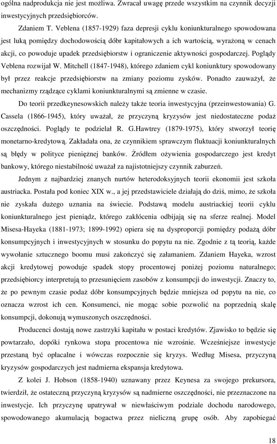 ograniczenie aktywności gospodarczej. Poglądy Veblena rozwijał W. Mitchell (1847-1948), którego zdaniem cykl koniunktury spowodowany był przez reakcje przedsiębiorstw na zmiany poziomu zysków.