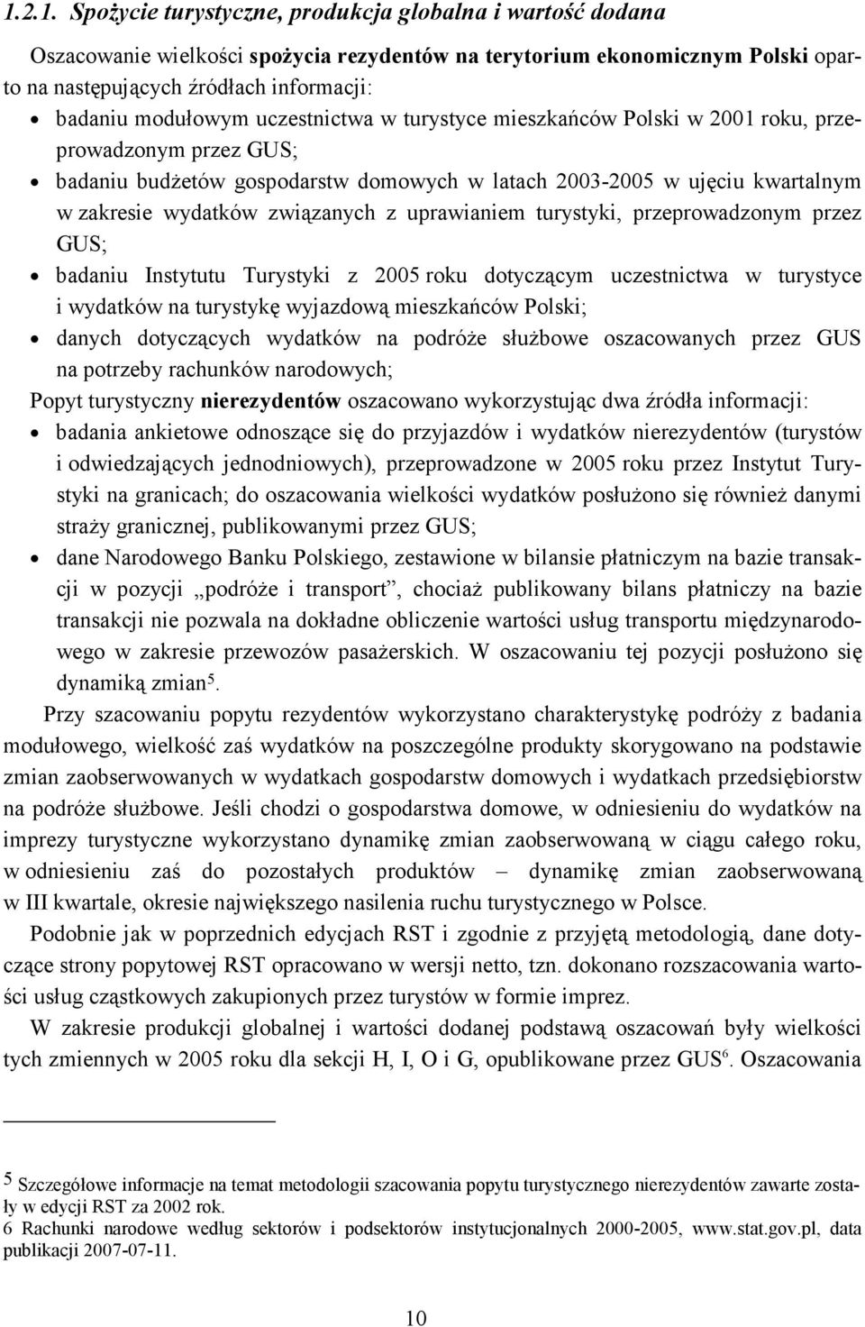 związanych z uprawianiem turystyki, przeprowadzonym przez GUS; badaniu Instytutu Turystyki z 2005 roku dotyczącym uczestnictwa w turystyce i wydatków na turystykę wyjazdową mieszkańców Polski; danych