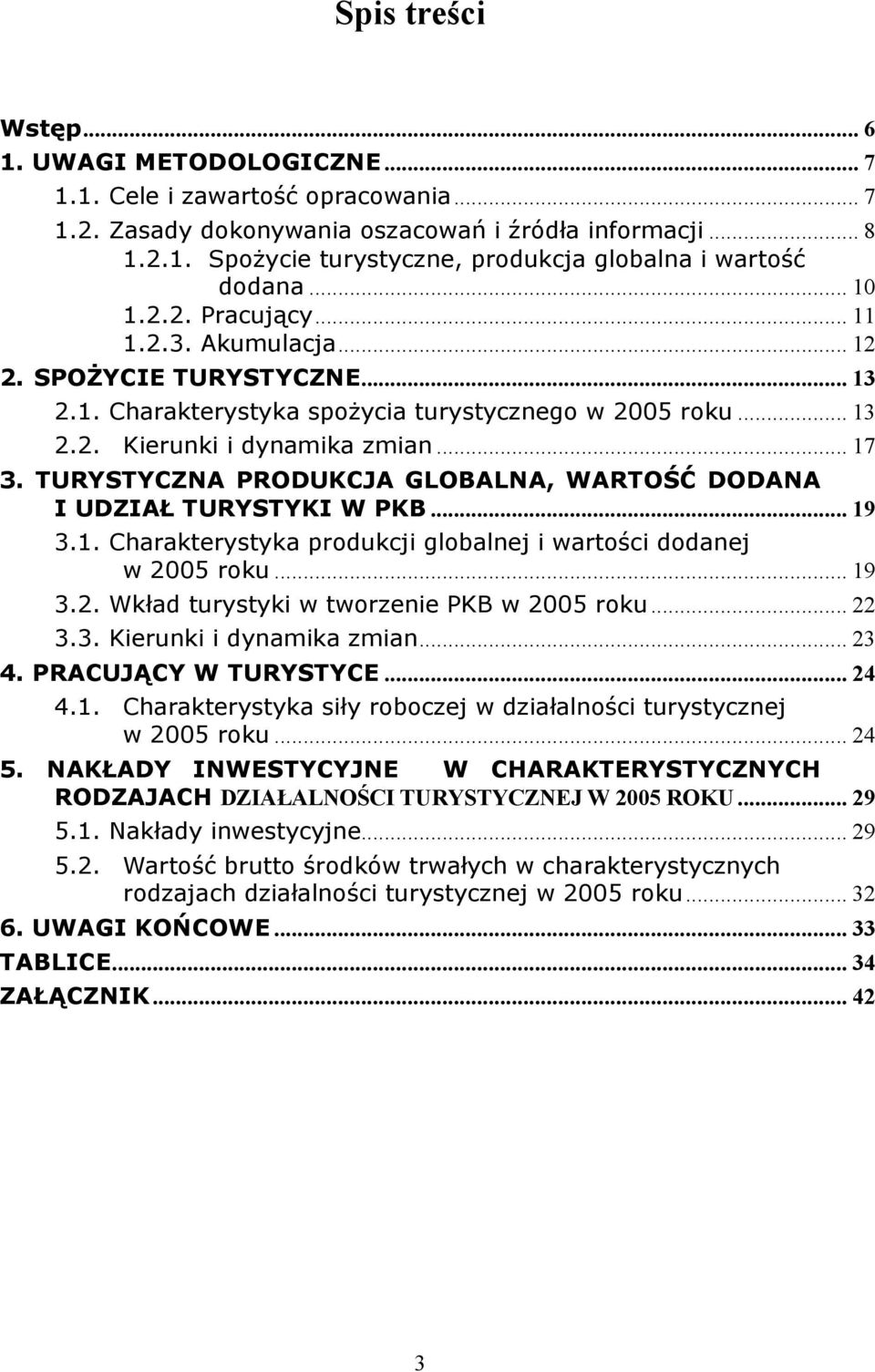 TURYSTYCZNA PRODUKCJA GLOBALNA, WARTOŚĆ DODANA I UDZIAŁ TURYSTYKI W PKB... 19 3.1. Charakterystyka produkcji globalnej i wartości dodanej w 2005 roku... 19 3.2. Wkład turystyki w tworzenie PKB w 2005 roku.