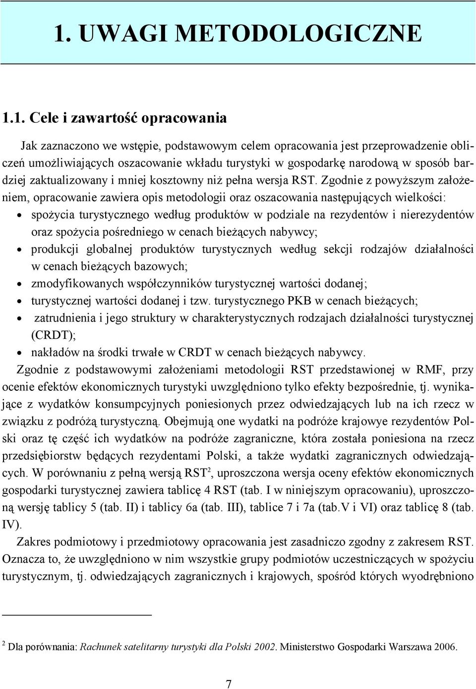 Zgodnie z powyŝszym załoŝeniem, opracowanie zawiera opis metodologii oraz oszacowania następujących wielkości: spoŝycia turystycznego według produktów w podziale na rezydentów i nierezydentów oraz