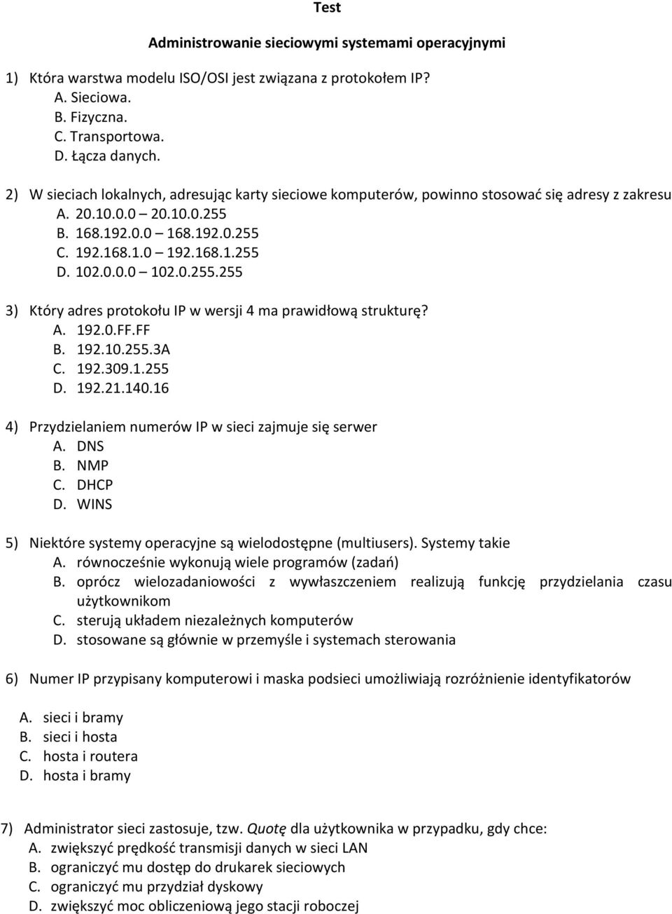 0.255.255 3) Który adres protokołu IP w wersji 4 ma prawidłową strukturę? A. 192.0.FF.FF B. 192.10.255.3A C. 192.309.1.255 D. 192.21.140.16 4) Przydzielaniem numerów IP w sieci zajmuje się serwer A.