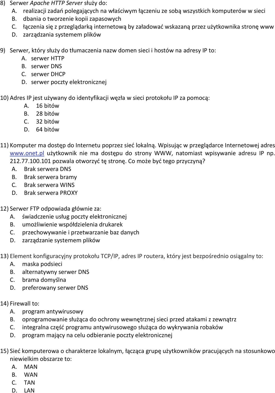 zarządzania systemem plików 9) Serwer, który służy do tłumaczenia nazw domen sieci i hostów na adresy IP to: A. serwer HTTP B. serwer DNS C. serwer DHCP D.