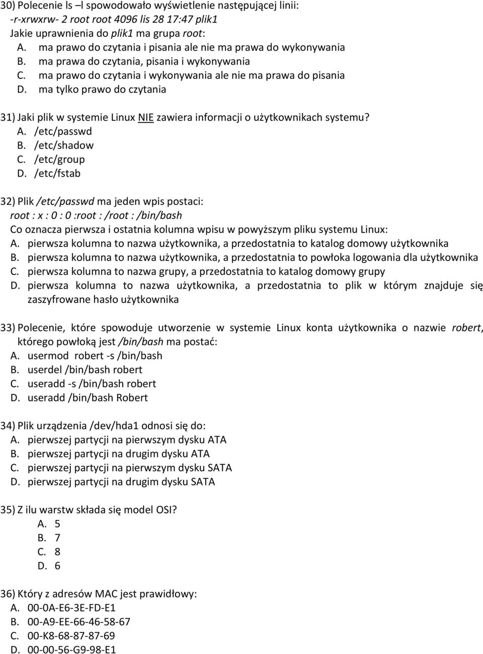 ma tylko prawo do czytania 31) Jaki plik w systemie Linux NIE zawiera informacji o użytkownikach systemu? A. /etc/passwd B. /etc/shadow C. /etc/group D.