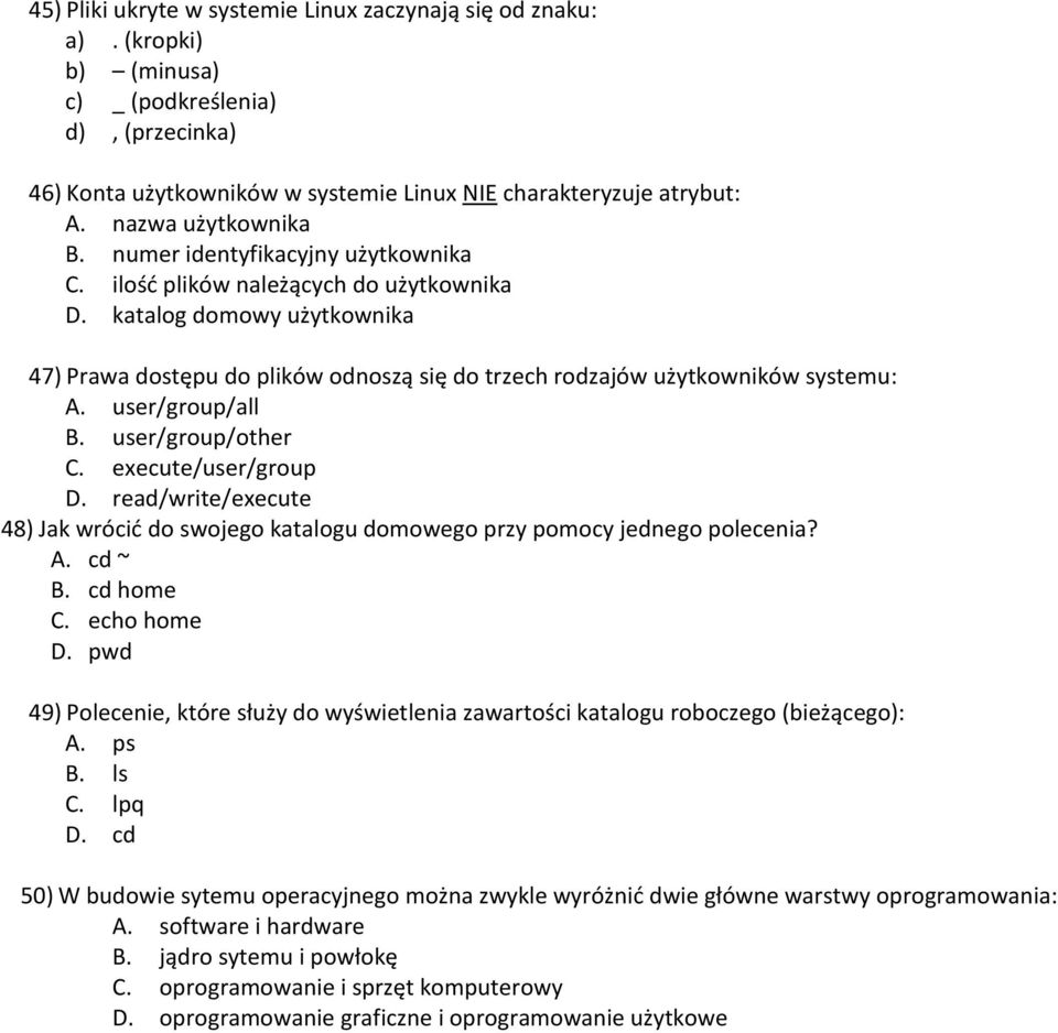 katalog domowy użytkownika 47) Prawa dostępu do plików odnoszą się do trzech rodzajów użytkowników systemu: A. user/group/all B. user/group/other C. execute/user/group D.