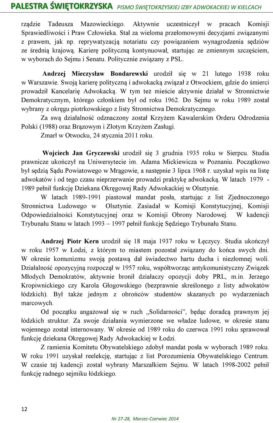 Karierę polityczną kontynuował, startując ze zmiennym szczęściem, w wyborach do Sejmu i Senatu. Politycznie związany z PSL.
