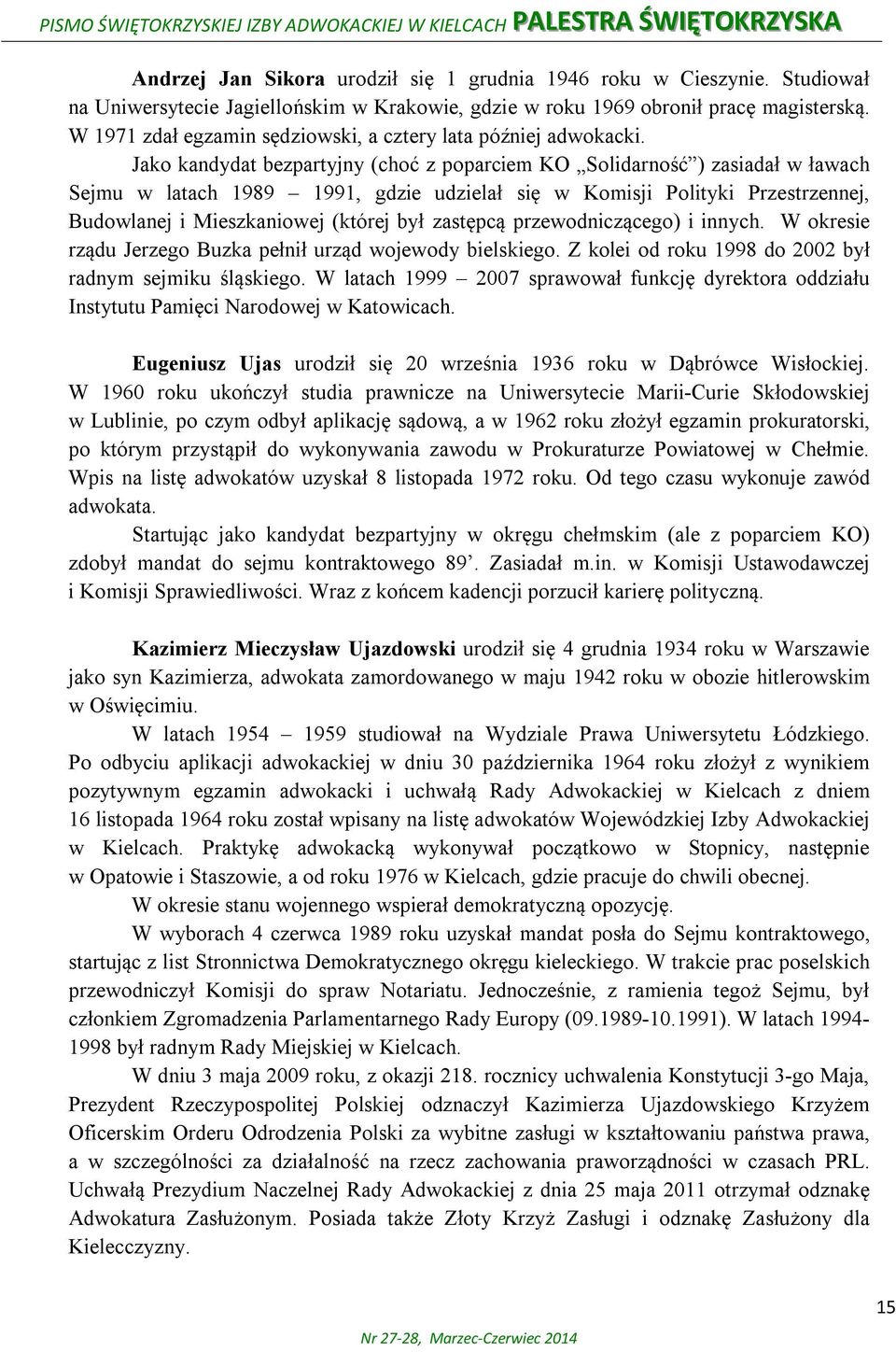 Jako kandydat bezpartyjny (choć z poparciem KO Solidarność ) zasiadał w ławach Sejmu w latach 1989 1991, gdzie udzielał się w Komisji Polityki Przestrzennej, Budowlanej i Mieszkaniowej (której był